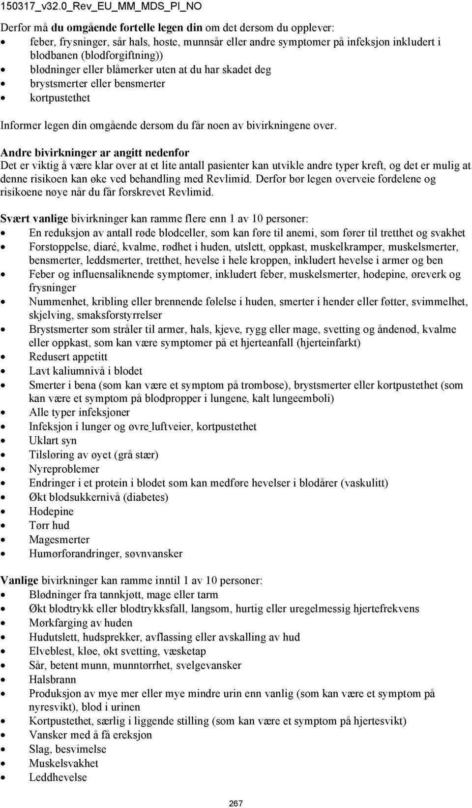 Andre bivirkninger ar angitt nedenfor Det er viktig å være klar over at et lite antall pasienter kan utvikle andre typer kreft, og det er mulig at denne risikoen kan øke ved behandling med Revlimid.