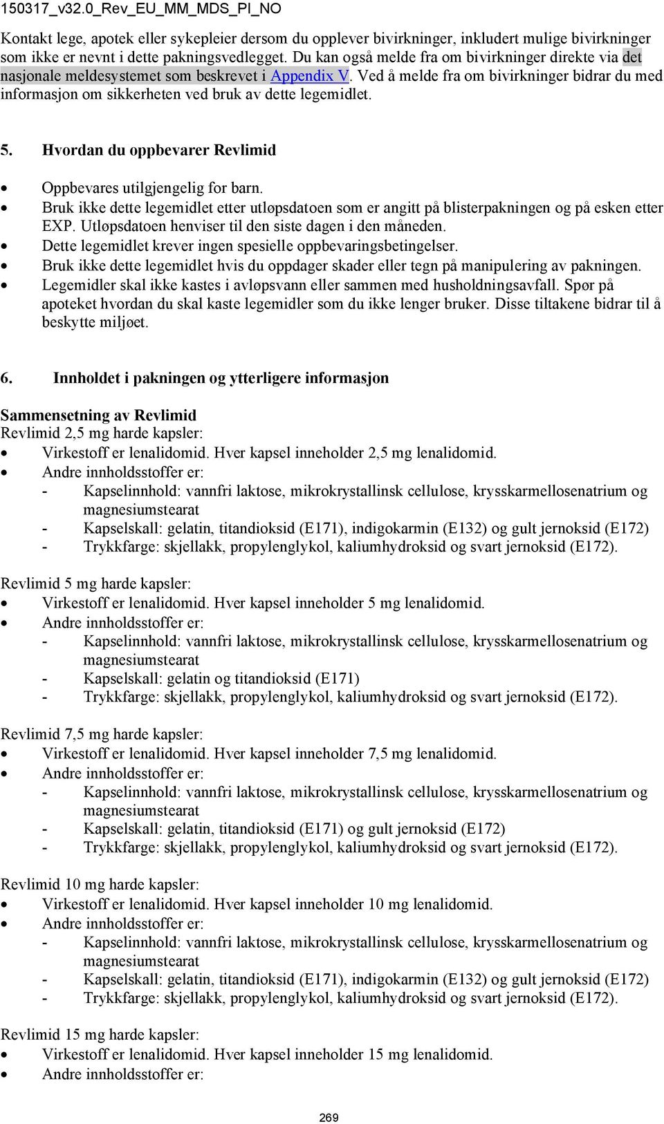 Ved å melde fra om bivirkninger bidrar du med informasjon om sikkerheten ved bruk av dette legemidlet. 5. Hvordan du oppbevarer Revlimid Oppbevares utilgjengelig for barn.