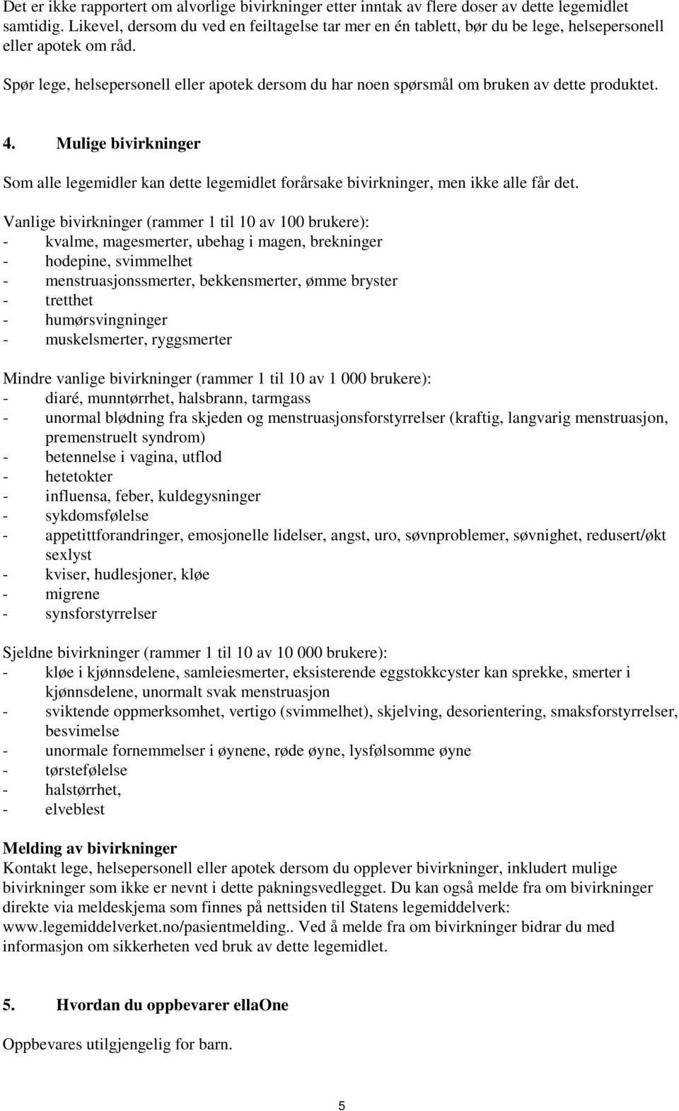 Spør lege, helsepersonell eller apotek dersom du har noen spørsmål om bruken av dette produktet. 4.