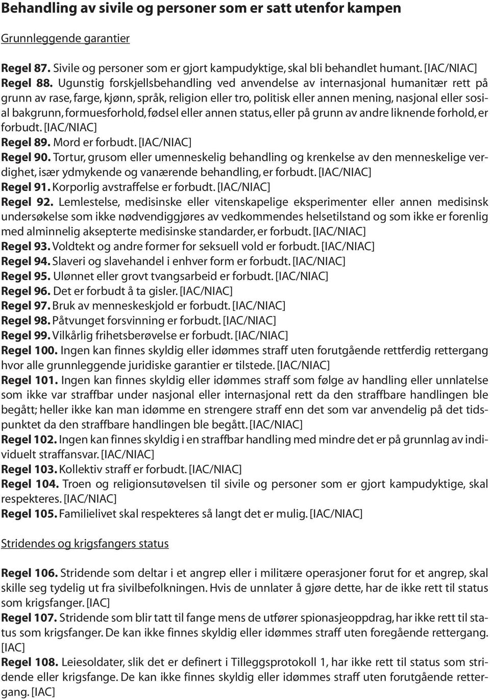 formuesforhold, fødsel eller annen status, eller på grunn av andre liknende forhold, er forbudt. Regel 89. Mord er forbudt. Regel 90.