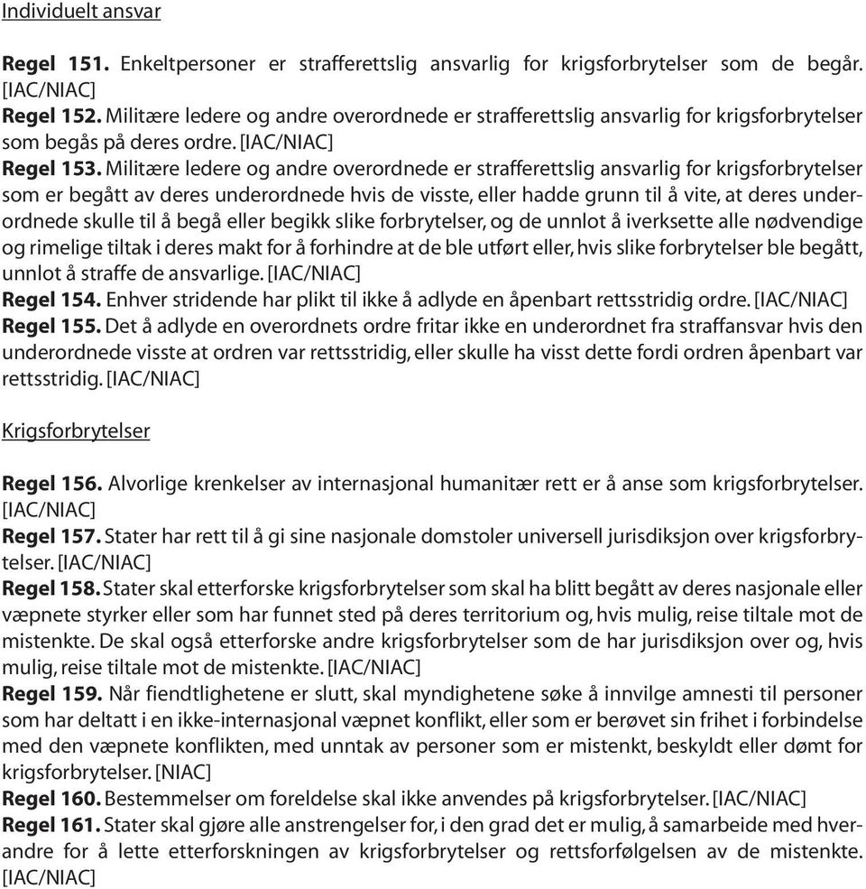 Militære ledere og andre overordnede er strafferettslig ansvarlig for krigsforbrytelser som er begått av deres underordnede hvis de visste, eller hadde grunn til å vite, at deres underordnede skulle