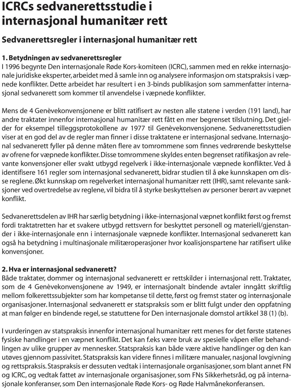 informasjon om statspraksis i væpnede konflikter. Dette arbeidet har resultert i en 3-binds publikasjon som sammenfatter internasjonal sedvanerett som kommer til anvendelse i væpnede konflikter.