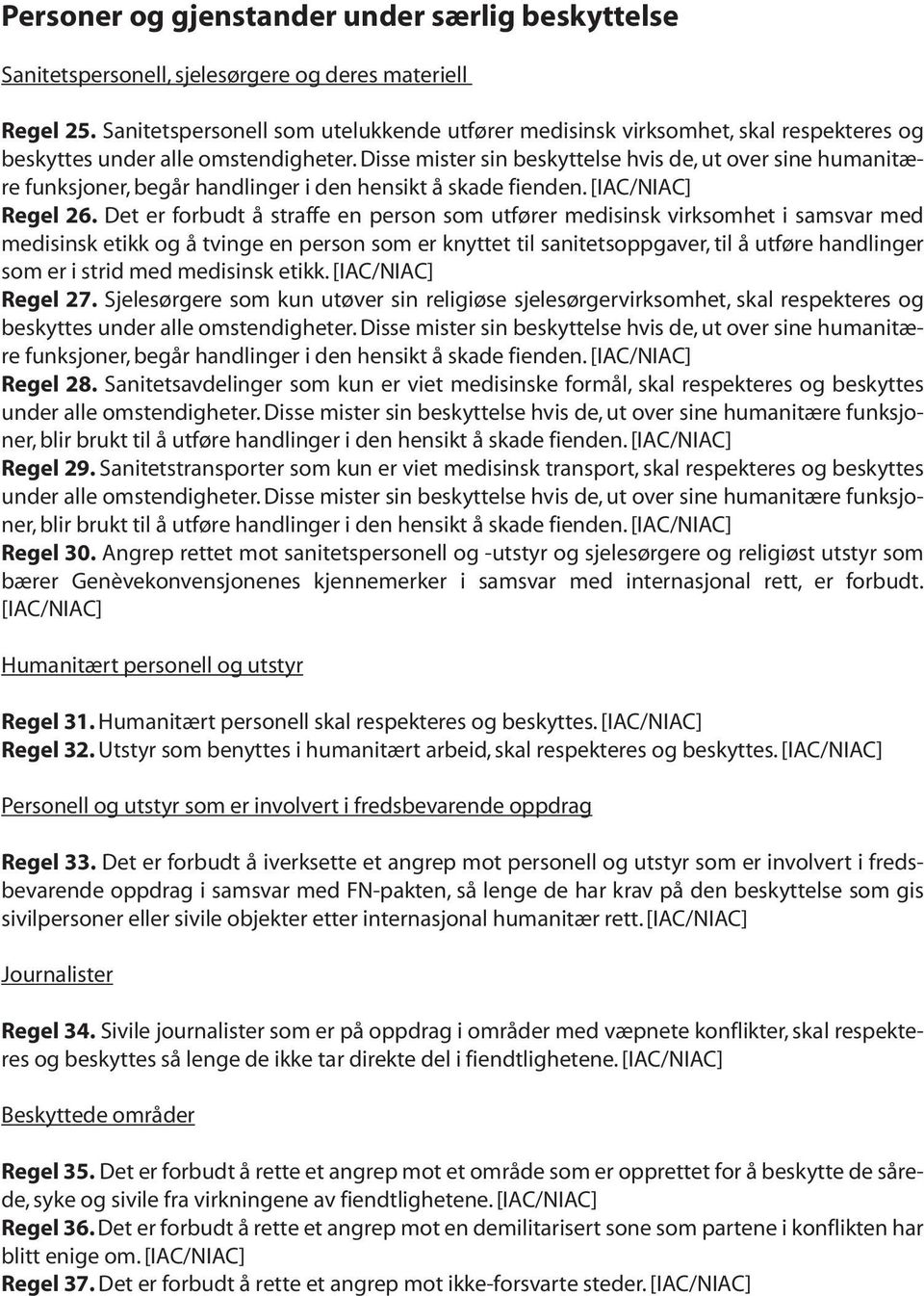 Disse mister sin beskyttelse hvis de, ut over sine humanitære funksjoner, begår handlinger i den hensikt å skade fienden. Regel 26.