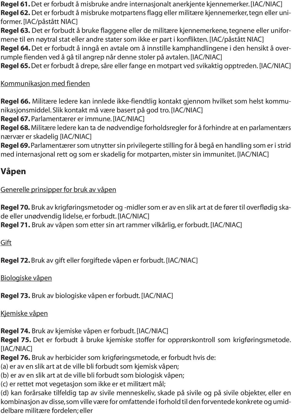 [IAC/påstått NIAC] Regel 64. Det er forbudt å inngå en avtale om å innstille kamphandlingene i den hensikt å overrumple fienden ved å gå til angrep når denne stoler på avtalen. Regel 65.