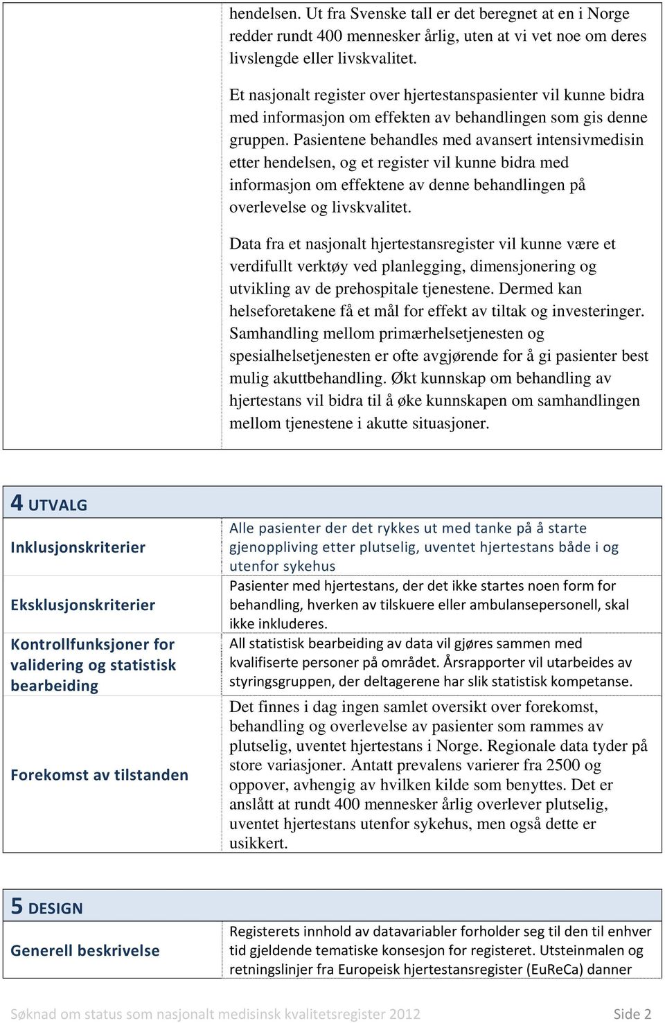 Pasientene behandles med avansert intensivmedisin etter hendelsen, og et register vil kunne bidra med informasjon om effektene av denne behandlingen på overlevelse og livskvalitet.