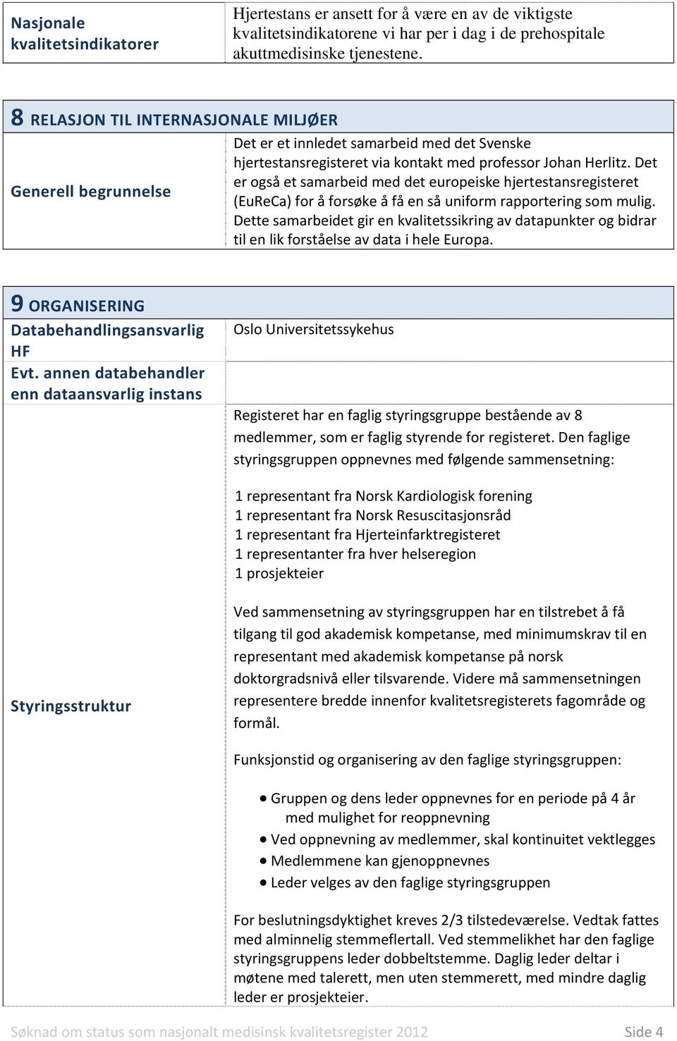 Det er også et samarbeid med det europeiske hjertestansregisteret Generell begrunnelse (EuReCa) for å forsøke å få en så uniform rapportering som mulig.