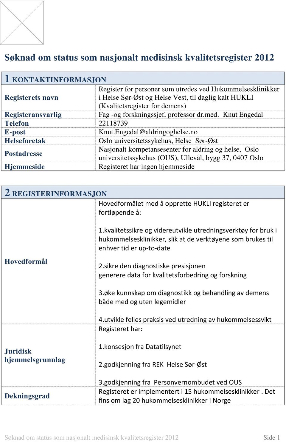 no Helseforetak Oslo universitetssykehus, Helse Sør-Øst Postadresse Nasjonalt kompetansesenter for aldring og helse, Oslo universitetssykehus (OUS), Ullevål, bygg 37, 0407 Oslo Hjemmeside Registeret