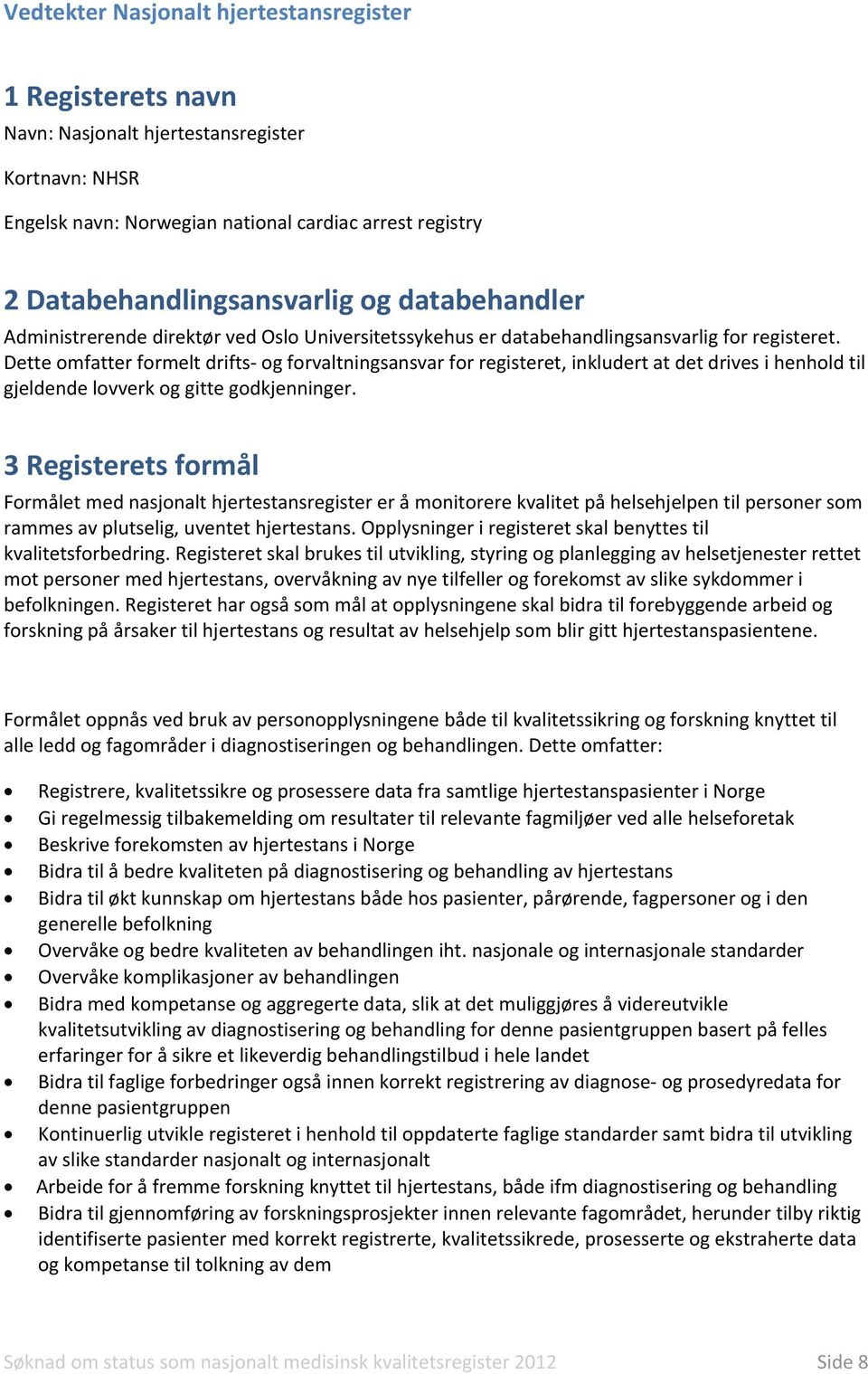 Dette omfatter formelt drifts og forvaltningsansvar for registeret, inkludert at det drives i henhold til gjeldende lovverk og gitte godkjenninger.