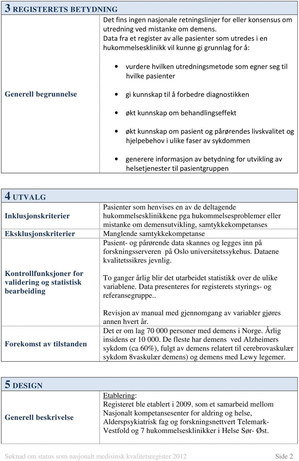 kunnskap til å forbedre diagnostikken økt kunnskap om behandlingseffekt økt kunnskap om pasient og pårørendes livskvalitet og hjelpebehov i ulike faser av sykdommen generere informasjon av betydning