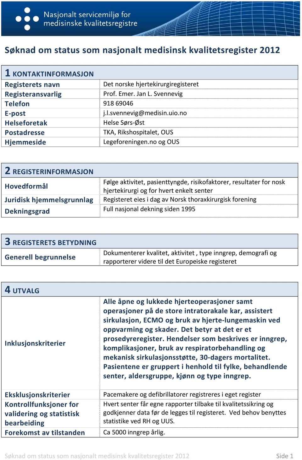 no og OUS 2 REGISTERINFORMASJON Hovedformål Følge aktivitet, pasienttyngde, risikofaktorer, resultater for nosk hjertekirurgi og for hvert enkelt senter Juridisk hjemmelsgrunnlag Registeret eies i