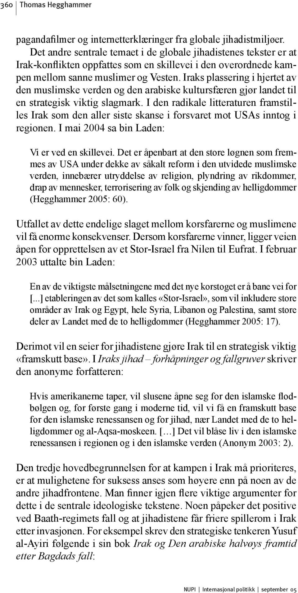 Iraks plassering i hjertet av den muslimske verden og den arabiske kultursfæren gjør landet til en strategisk viktig slagmark.