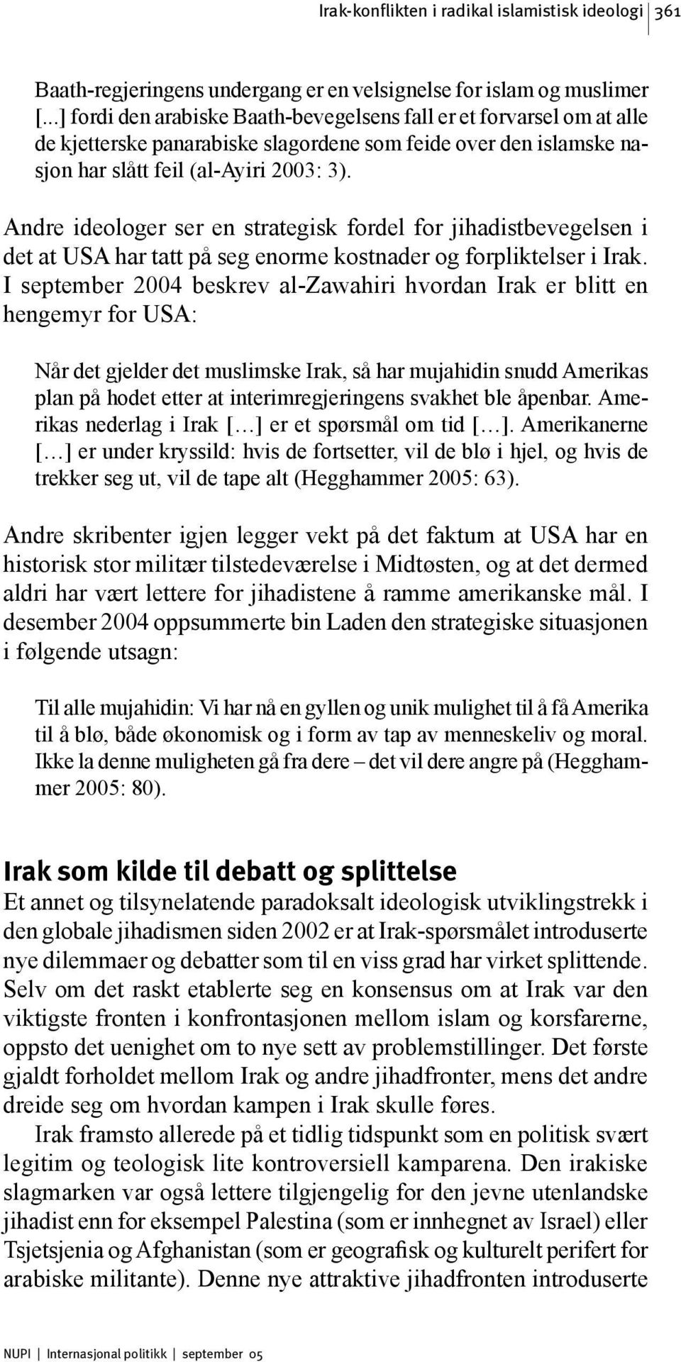 Andre ideologer ser en strategisk fordel for jihadistbevegelsen i det at USA har tatt på seg enorme kostnader og forpliktelser i Irak.