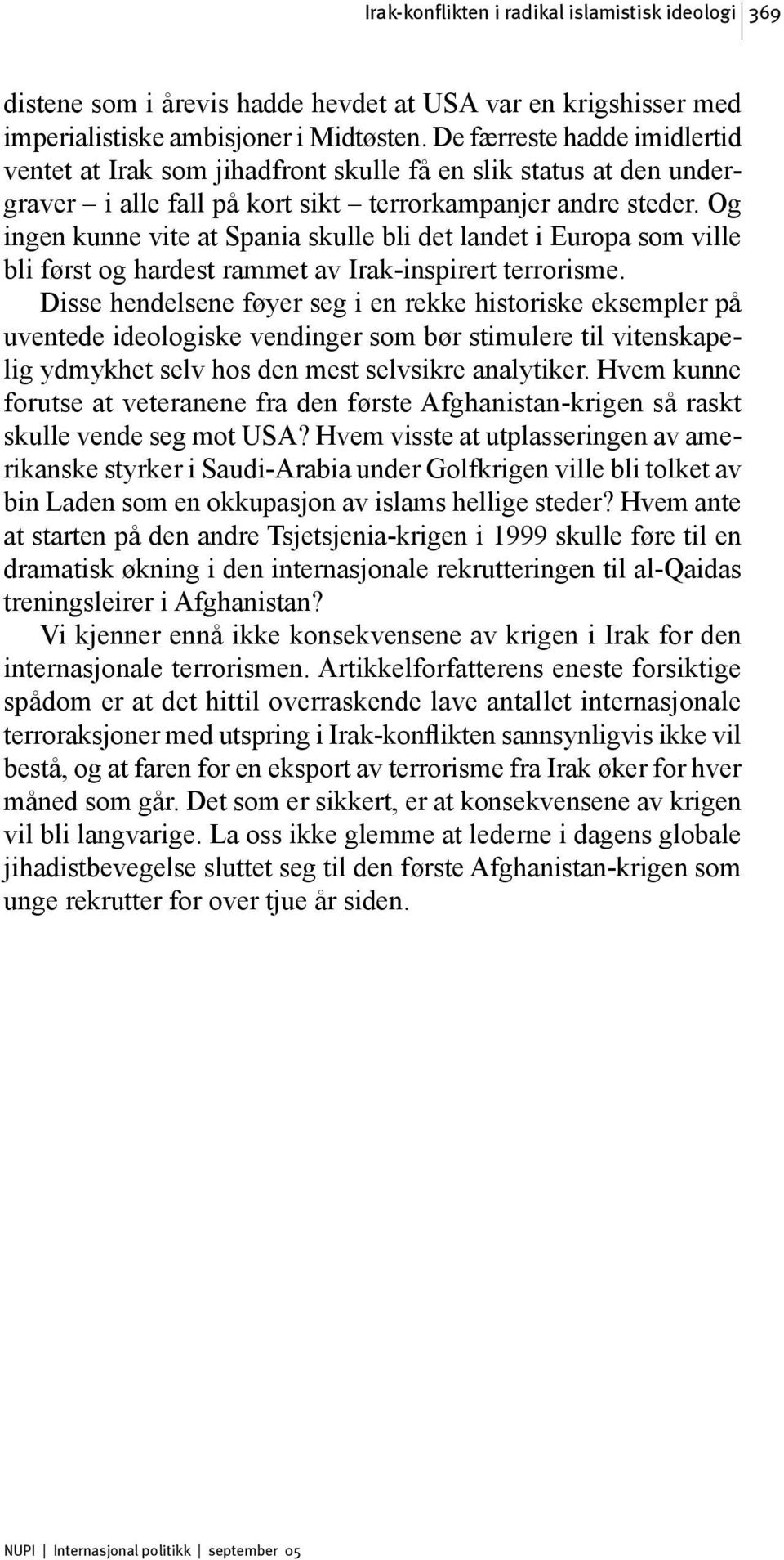 Og ingen kunne vite at Spania skulle bli det landet i Europa som ville bli først og hardest rammet av Irak-inspirert terrorisme.