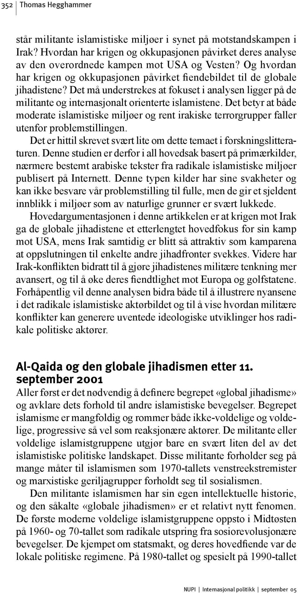 Det betyr at både moderate islamistiske miljøer og rent irakiske terrorgrupper faller utenfor problemstillingen. Det er hittil skrevet svært lite om dette temaet i forskningslitteraturen.