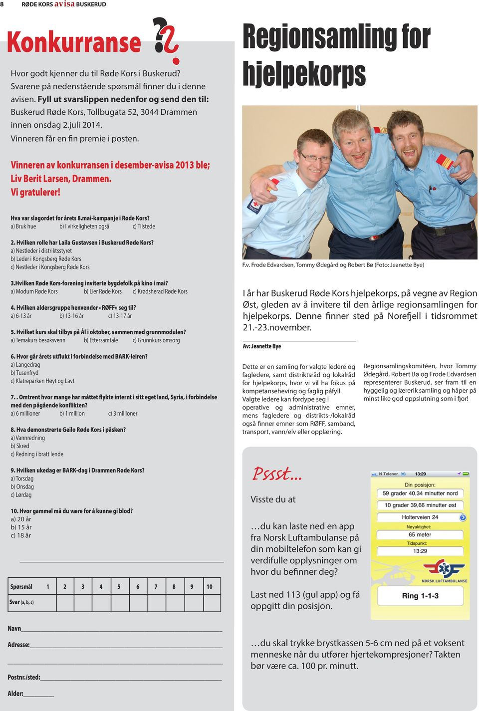 Regionsamling for hjelpekorps Vinneren av konkurransen i desember-avisa 2013 ble; Liv Berit Larsen, Drammen. Vi gratulerer! Hva var slagordet for årets 8.mai-kampanje i Røde Kors?