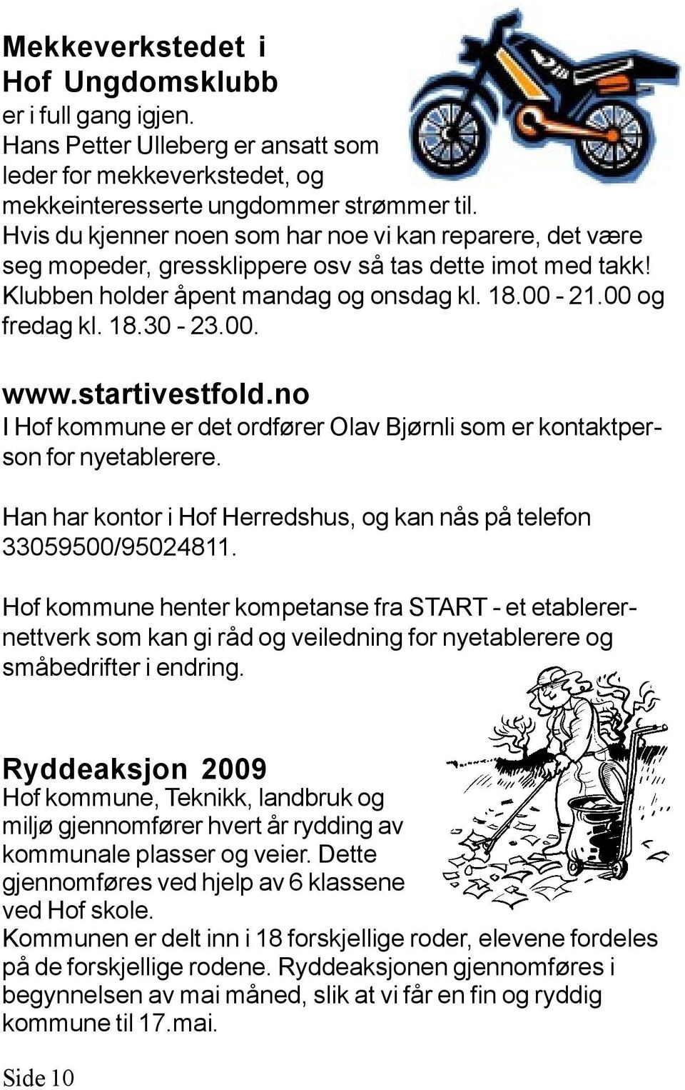 startivestfold.no I Hof kommune er det ordfører Olav Bjørnli som er kontaktperson for nyetablerere. Han har kontor i Hof Herredshus, og kan nås på telefon 33059500/95024811.