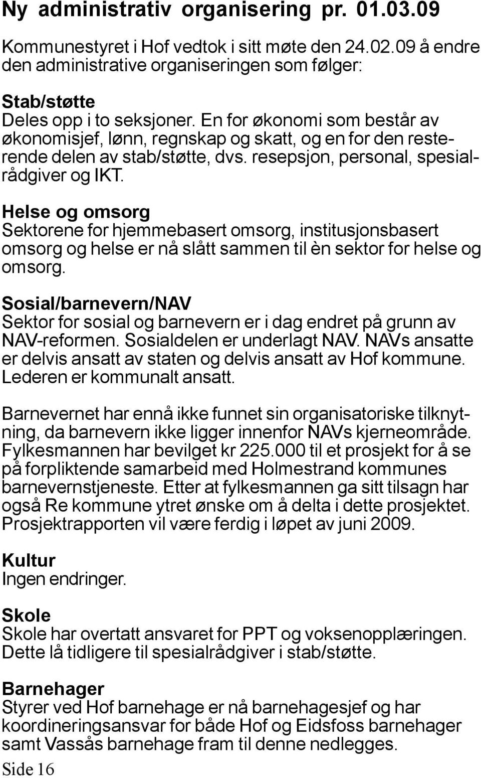 Helse og omsorg Sektorene for hjemmebasert omsorg, institusjonsbasert omsorg og helse er nå slått sammen til èn sektor for helse og omsorg.