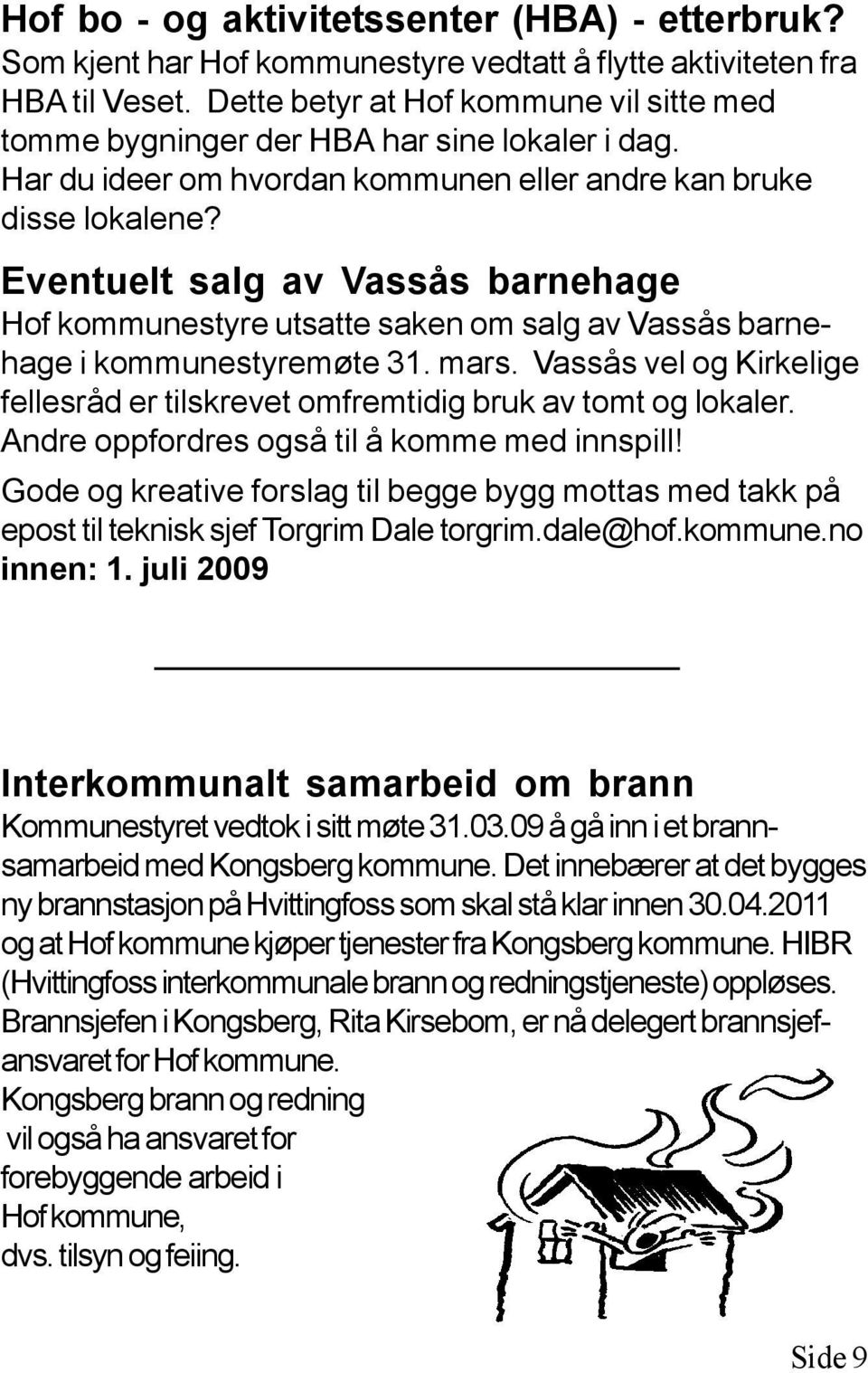 Eventuelt salg av Vassås barnehage Hof kommunestyre utsatte saken om salg av Vassås barnehage i kommunestyremøte 31. mars.