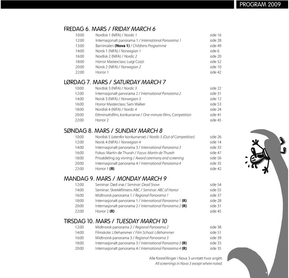 1 (NIFA) / Norwegian 1 side 6 16:00 Nordisk 2 (NIFA) / Nordic 2 side 20 18:00 Horror Masterclass: Luigi Cozzi side 52 20:00 Norsk 2 (NIFA) / Norwegian 2 side 10 22:00 Horror 1 side 42 LØRDAG 7.