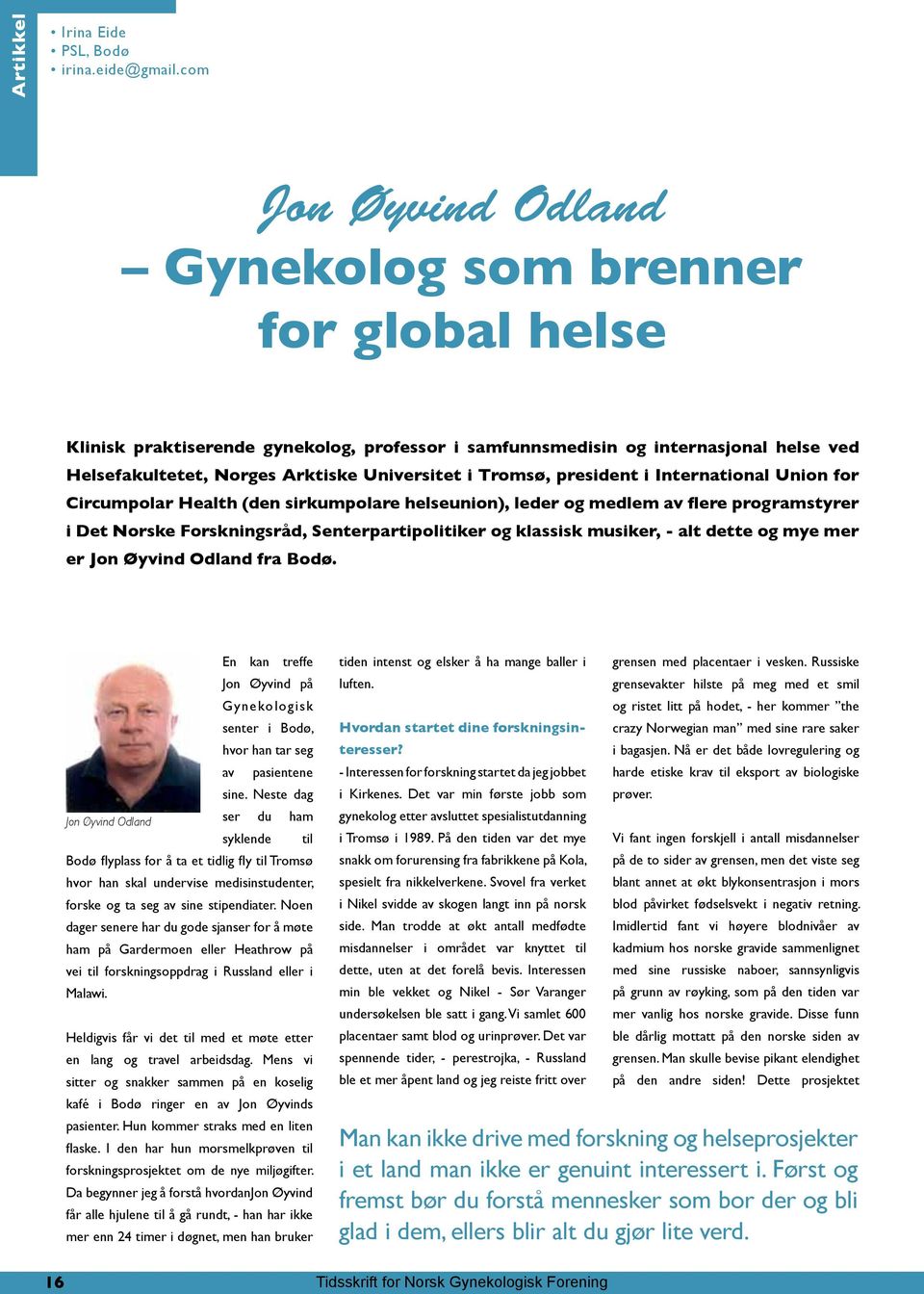 Tromsø, president i International Union for Circumpolar Health (den sirkumpolare helseunion), leder og medlem av flere programstyrer i Det Norske Forskningsråd, Senterpartipolitiker og klassisk