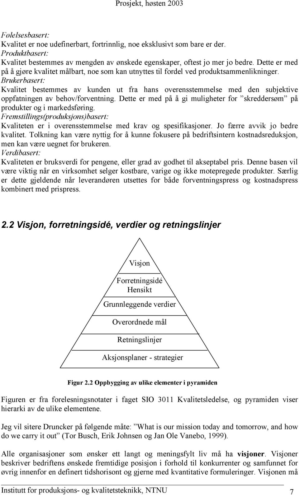 Brukerbasert: Kvalitet bestemmes av kunden ut fra hans overensstemmelse med den subjektive oppfatningen av behov/forventning.