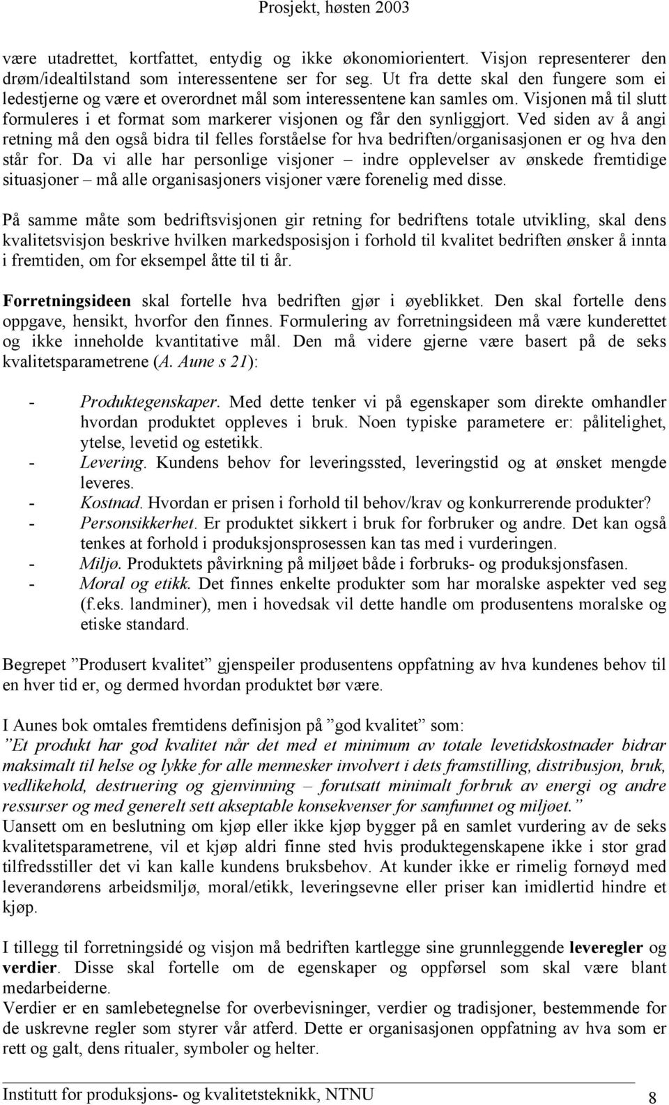 Ved siden av å angi retning må den også bidra til felles forståelse for hva bedriften/organisasjonen er og hva den står for.