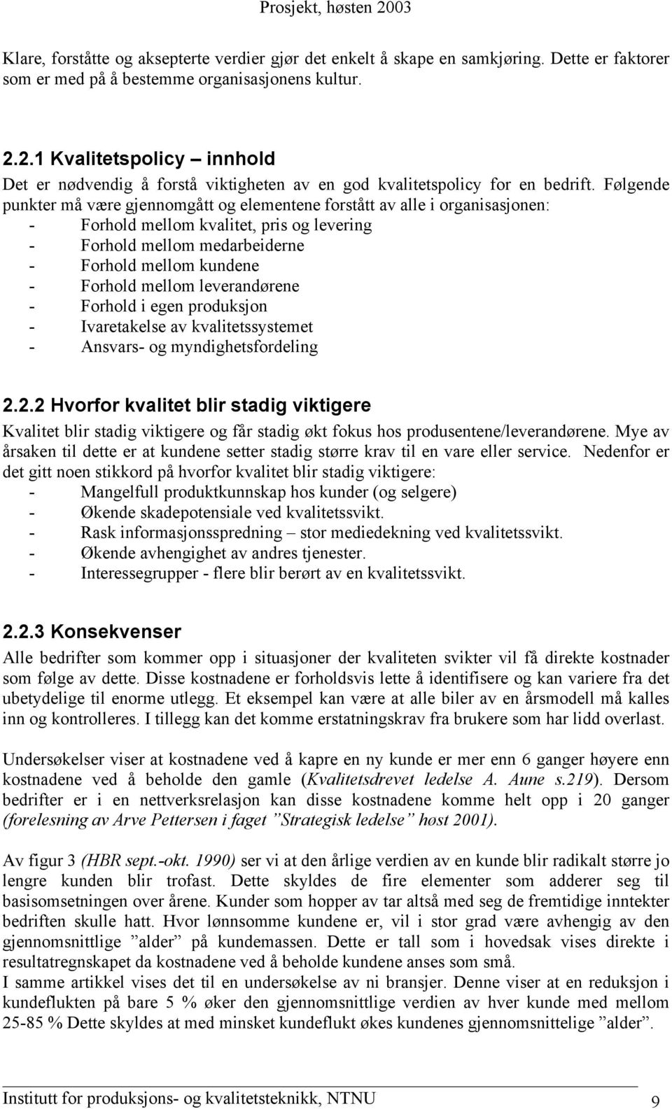 Følgende punkter må være gjennomgått og elementene forstått av alle i organisasjonen: - Forhold mellom kvalitet, pris og levering - Forhold mellom medarbeiderne - Forhold mellom kundene - Forhold