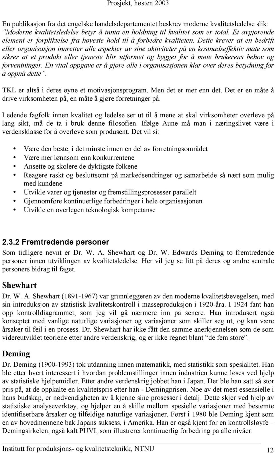 Dette krever at en bedrift eller organisasjon innretter alle aspekter av sine aktiviteter på en kostnadseffektiv måte som sikrer at et produkt eller tjeneste blir utformet og bygget for å møte