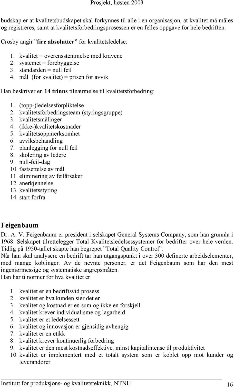 mål (for kvalitet) = prisen for avvik Han beskriver en 14 trinns tilnærmelse til kvalitetsforbedring: 1. (topp-)ledelsesforpliktelse 2. kvalitetsforbedringsteam (styringsgruppe) 3.