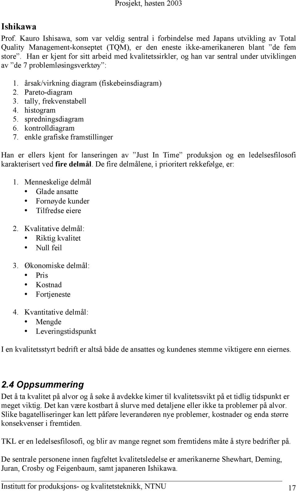 tally, frekvenstabell 4. histogram 5. spredningsdiagram 6. kontrolldiagram 7.