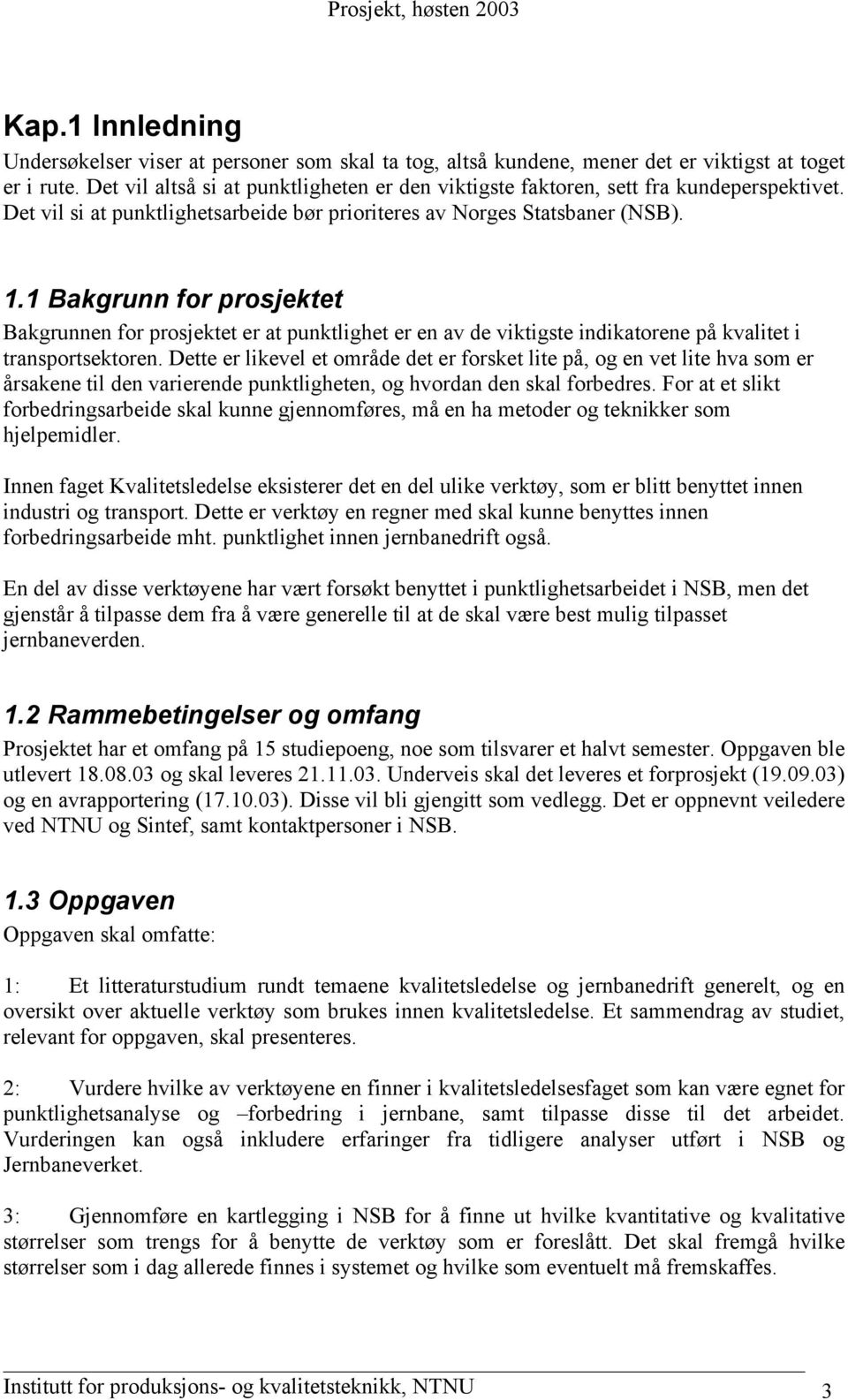 1 Bakgrunn for prosjektet Bakgrunnen for prosjektet er at punktlighet er en av de viktigste indikatorene på kvalitet i transportsektoren.