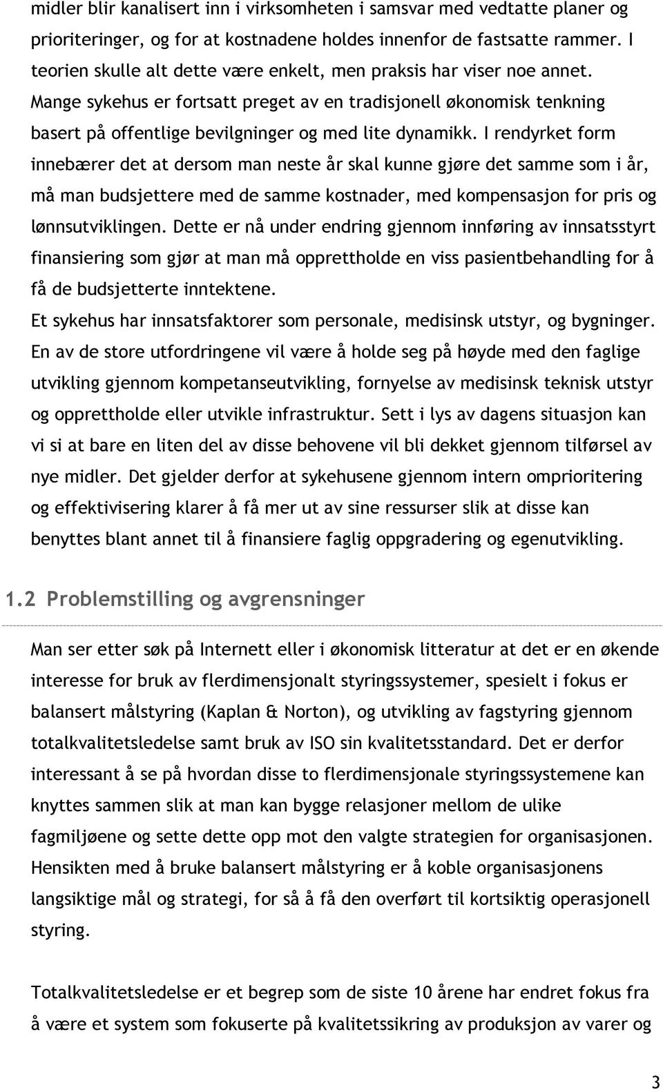 I rendyrket form innebærer det at dersom man neste år skal kunne gjøre det samme som i år, må man budsjettere med de samme kostnader, med kompensasjon for pris og lønnsutviklingen.