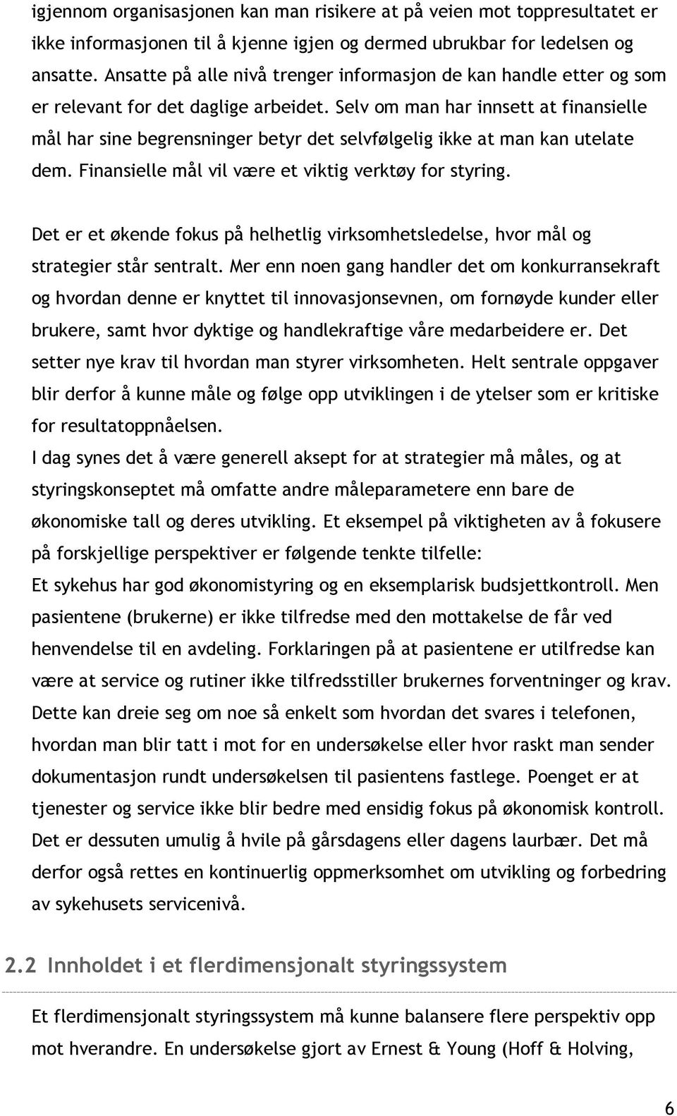 Selv om man har innsett at finansielle mål har sine begrensninger betyr det selvfølgelig ikke at man kan utelate dem. Finansielle mål vil være et viktig verktøy for styring.