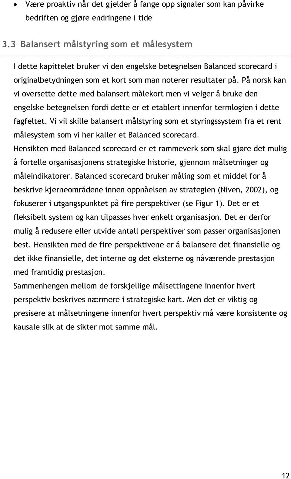 På norsk kan vi oversette dette med balansert målekort men vi velger å bruke den engelske betegnelsen fordi dette er et etablert innenfor termlogien i dette fagfeltet.