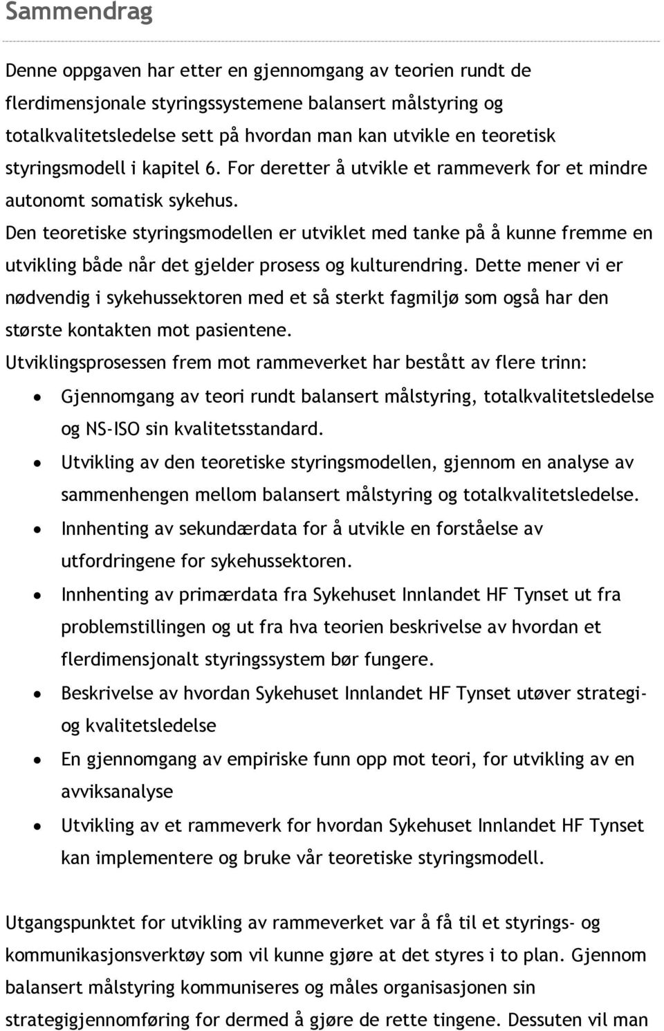 Den teoretiske styringsmodellen er utviklet med tanke på å kunne fremme en utvikling både når det gjelder prosess og kulturendring.