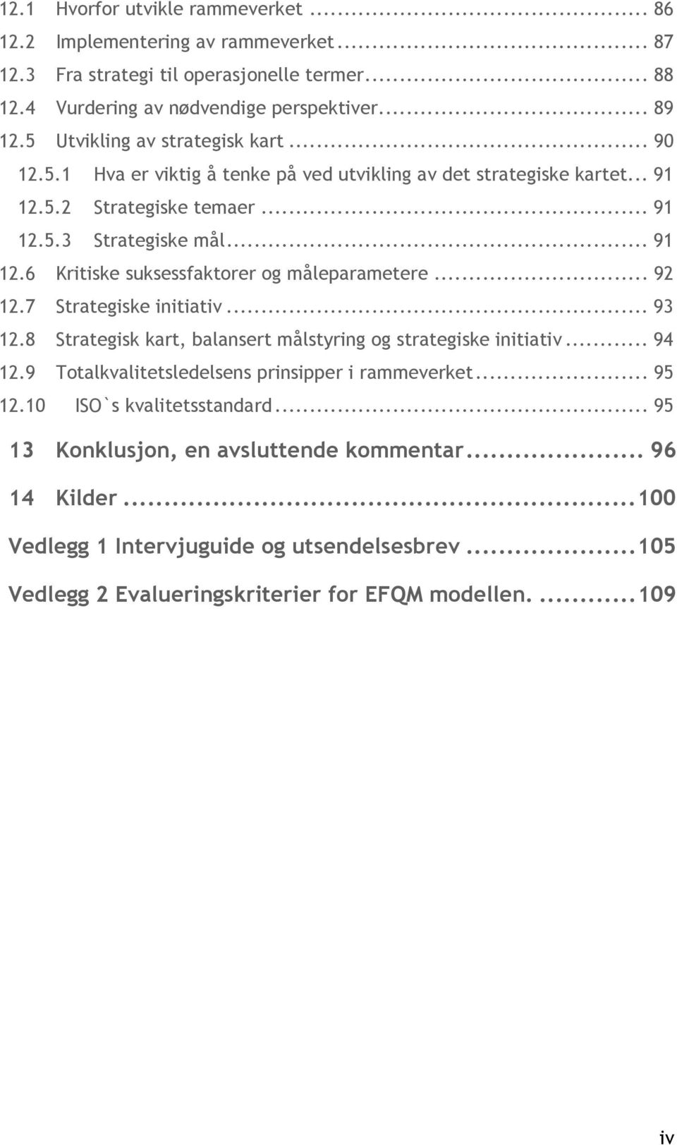 .. 92 12.7 Strategiske initiativ... 93 12.8 Strategisk kart, balansert målstyring og strategiske initiativ... 94 12.9 Totalkvalitetsledelsens prinsipper i rammeverket... 95 12.