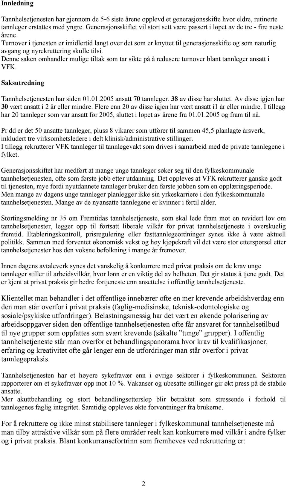 Turnover i tjenesten er imidlertid langt over det som er knyttet til generasjonsskifte og som naturlig avgang og nyrekruttering skulle tilsi.