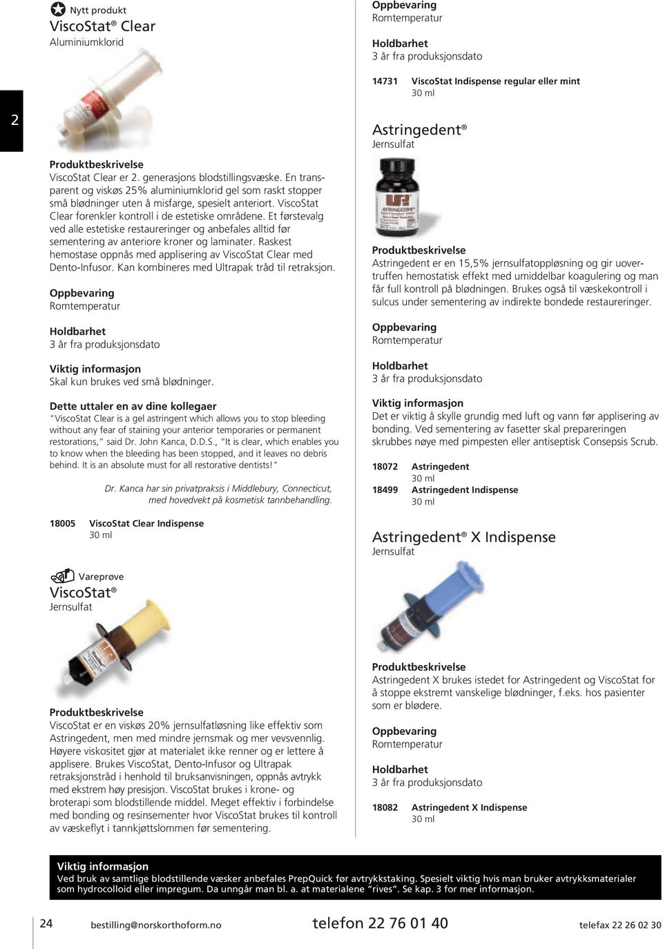 Et førstevalg ved alle estetiske restaureringer og anbefales alltid før sementering av anteriore kroner og laminater. Raskest hemostase oppnås med applisering av ViscoStat Clear med Dento-Infusor.