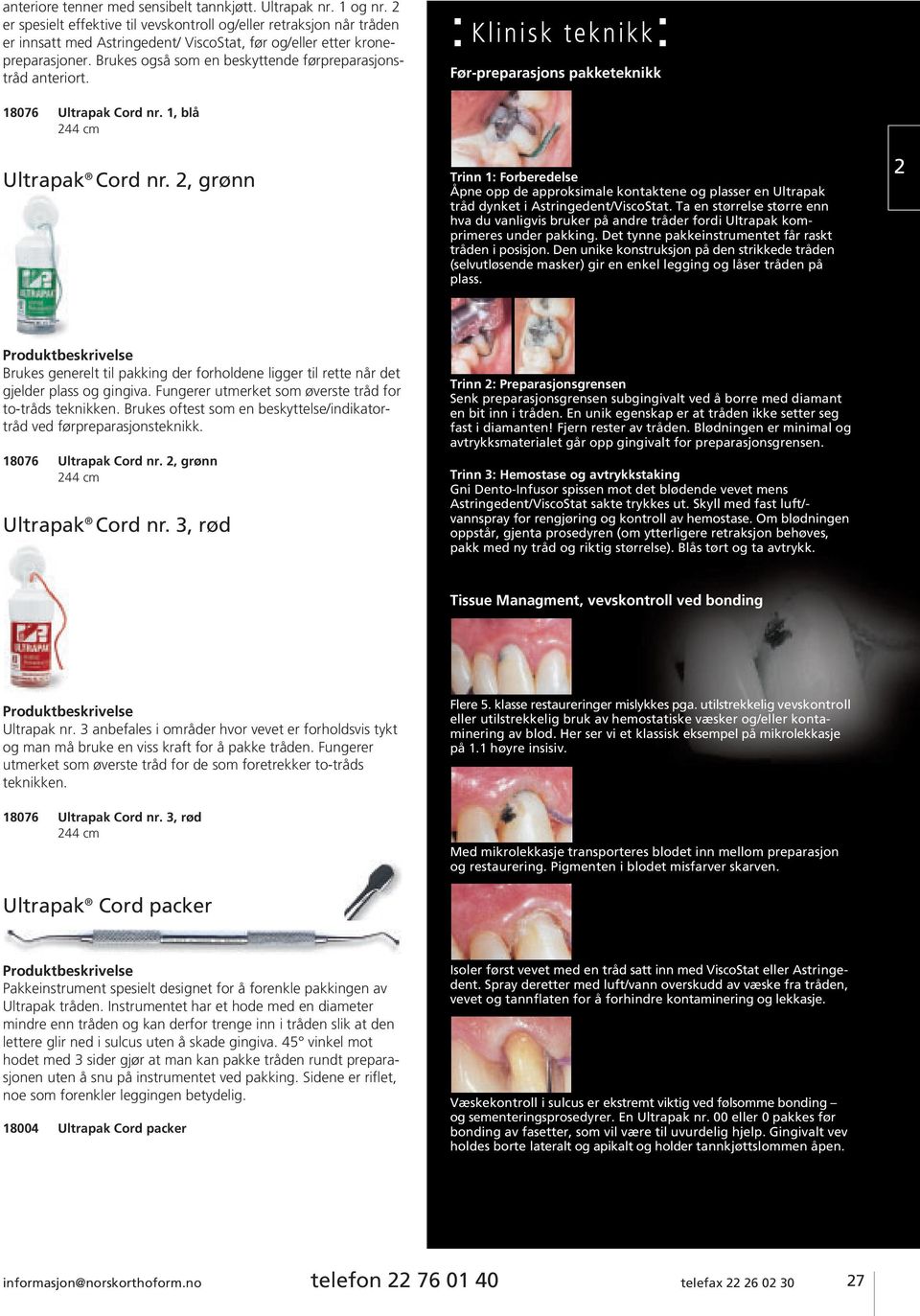 Brukes også som en beskyttende førpreparasjonstråd anteriort. : Klinisk teknikk: Før-preparasjons pakketeknikk 18076 Ultrapak Cord nr. 1, blå 44 cm Ultrapak Cord nr.