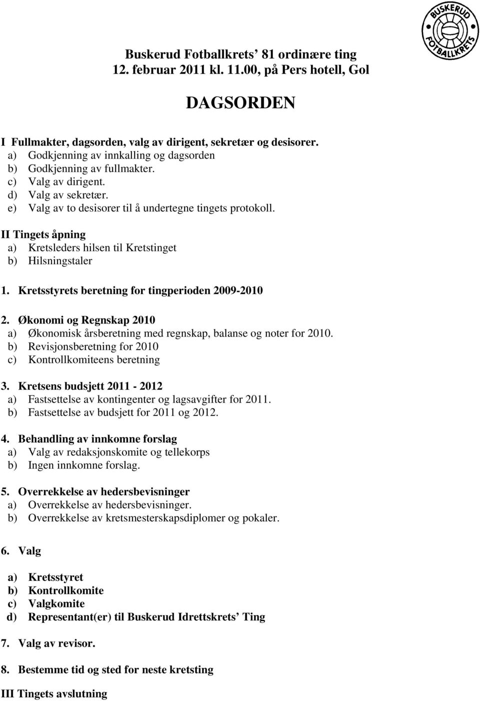 II Tingets åpning a) Kretsleders hilsen til Kretstinget b) Hilsningstaler 1. Kretsstyrets beretning for tingperioden 2009-2010 2.