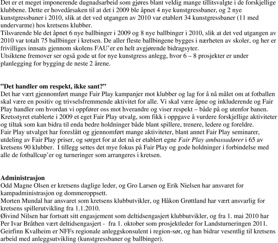 kretsens klubber. Tilsvarende ble det åpnet 6 nye ballbinger i 2009 og 8 nye ballbinger i 2010, slik at det ved utgangen av 2010 var totalt 75 ballbinger i kretsen.