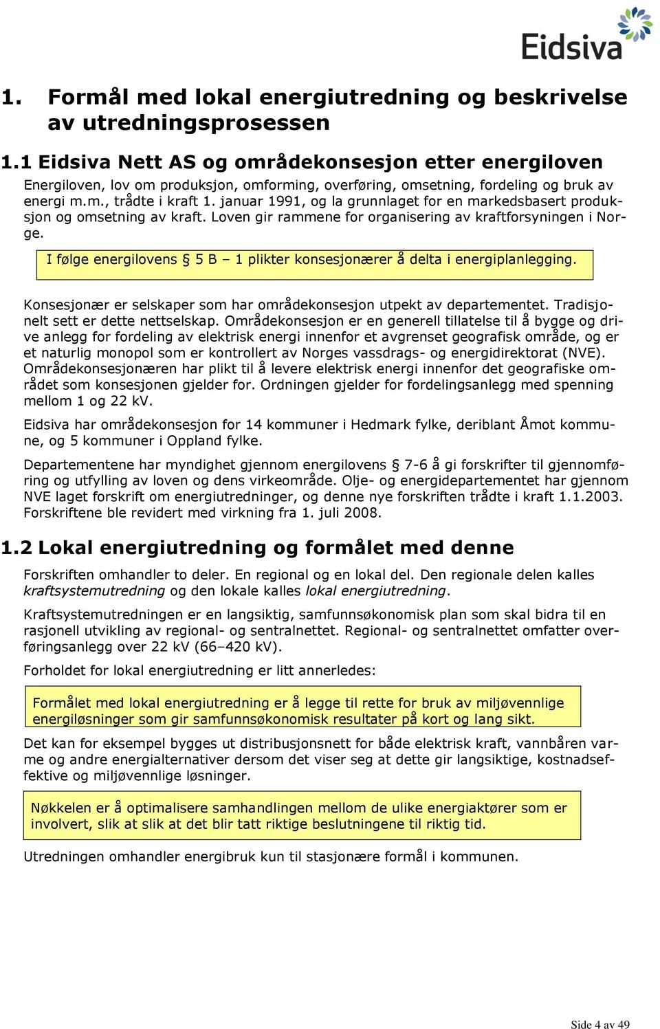 januar 1991, og la grunnlaget for en markedsbasert produksjon og omsetning av kraft. Loven gir rammene for organisering av kraftforsyningen i Norge.