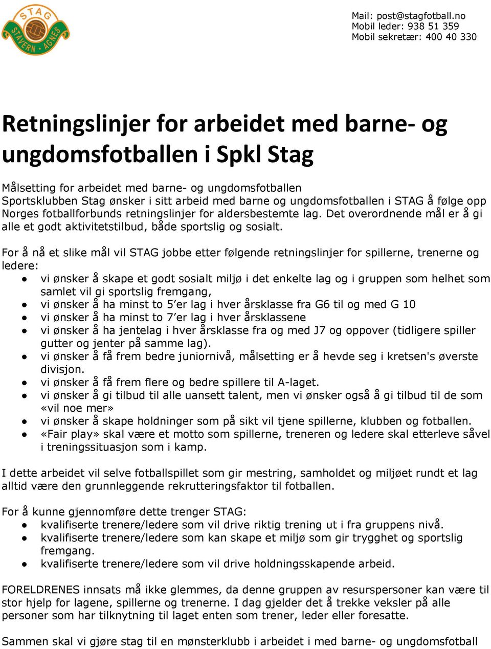 For å nå et slike mål vil STAG jobbe etter følgende retningslinjer for spillerne, trenerne og ledere: vi ønsker å skape et godt sosialt miljø i det enkelte lag og i gruppen som helhet som samlet vil