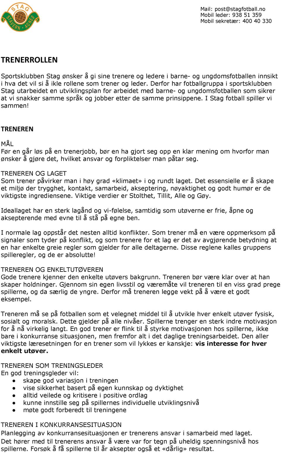 I Stag fotball spiller vi sammen! TRENEREN MÅL Før en går løs på en trenerjobb, bør en ha gjort seg opp en klar mening om hvorfor man ønsker å gjøre det, hvilket ansvar og forpliktelser man påtar seg.