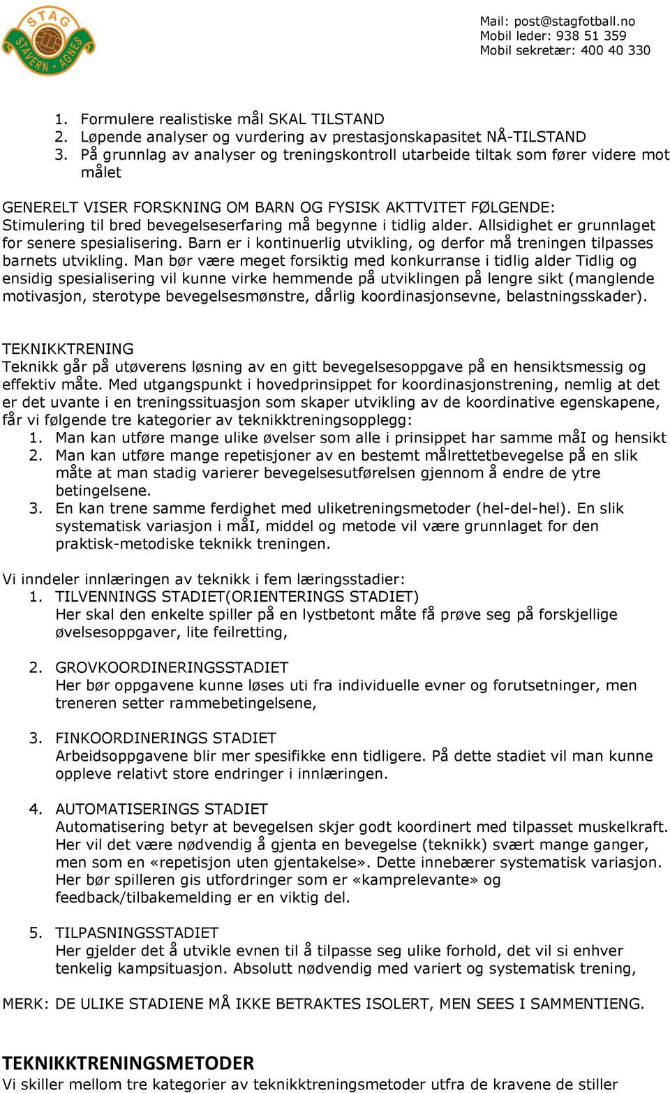 begynne i tidlig alder. Allsidighet er grunnlaget for senere spesialisering. Barn er i kontinuerlig utvikling, og derfor må treningen tilpasses barnets utvikling.