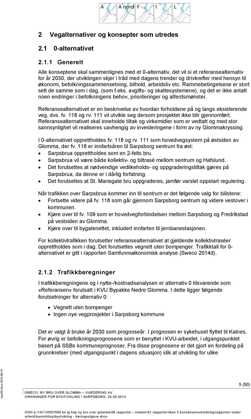 1 Generelt Alle konseptene skal sammenlignes med et 0-alternativ, det vil si et referansealternativ for år 2030, der utviklingen skjer i tråd med dagens trender og drivkrefter med hensyn til økonomi,