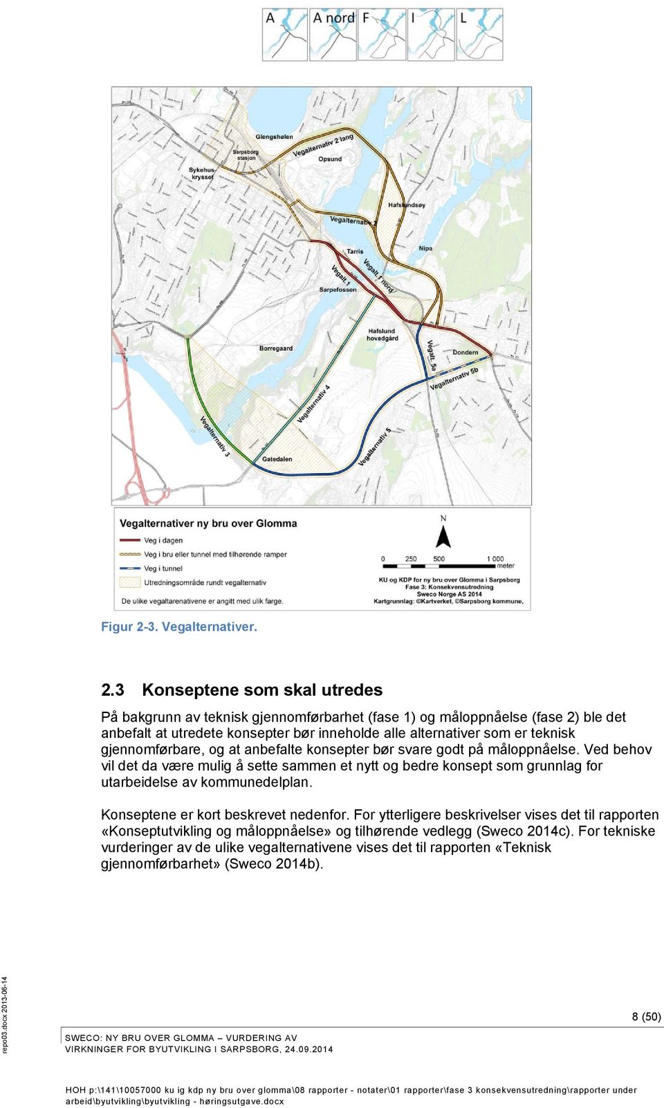 3 Konseptene som skal utredes På bakgrunn av teknisk gjennomførbarhet (fase 1) og måloppnåelse (fase 2) ble det anbefalt at utredete konsepter bør inneholde alle alternativer