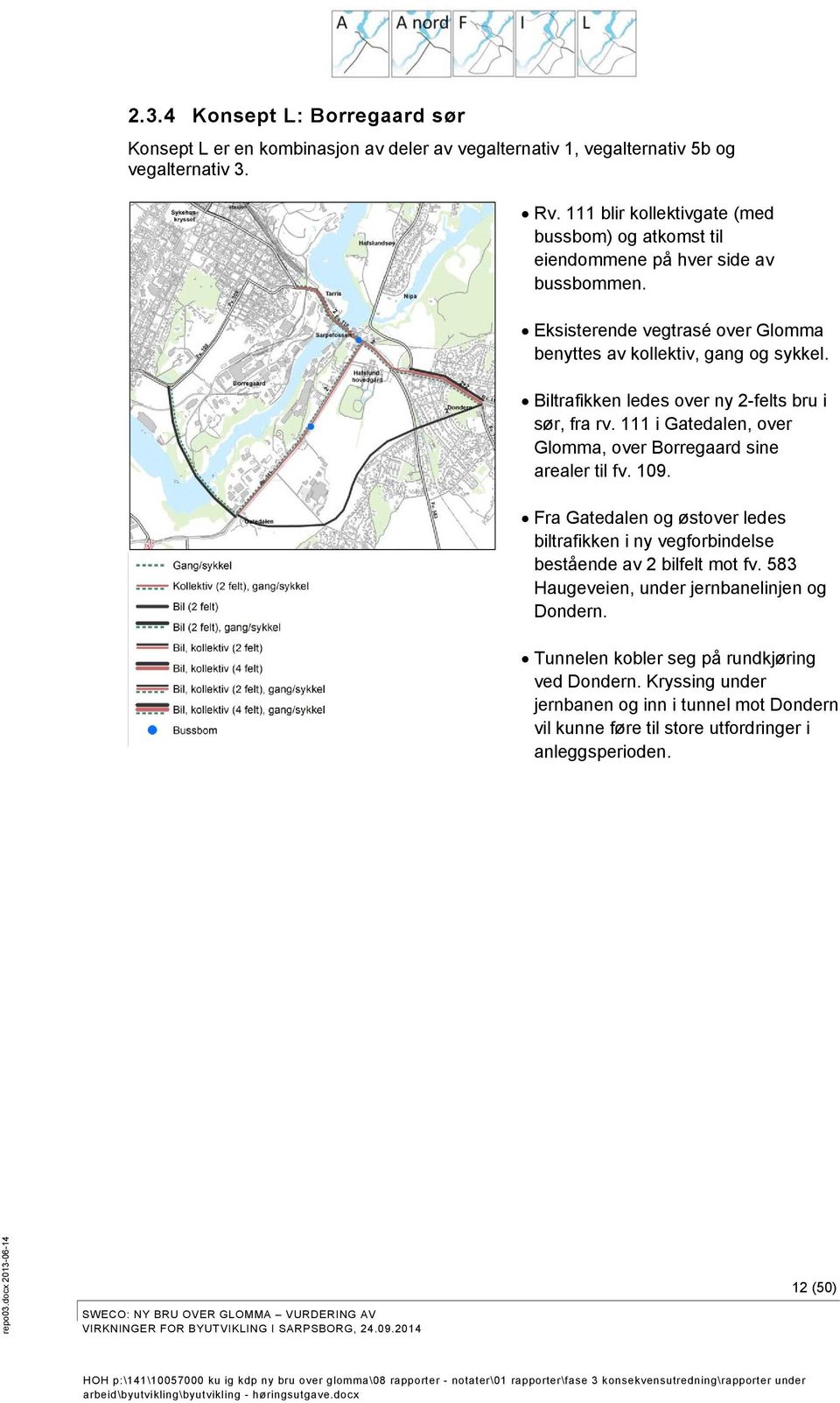 Biltrafikken ledes over ny 2-felts bru i sør, fra rv. 111 i Gatedalen, over Glomma, over Borregaard sine arealer til fv. 109.