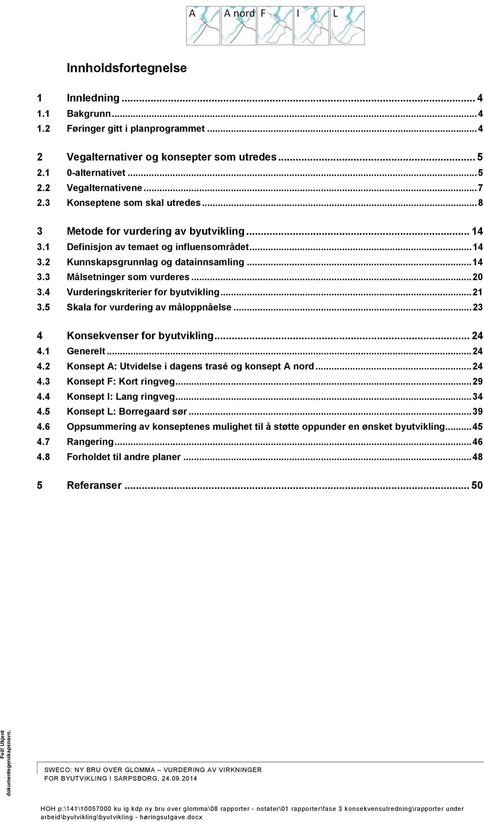 .. 20 3.4 Vurderingskriterier for byutvikling... 21 3.5 Skala for vurdering av måloppnåelse... 23 4 Konsekvenser for byutvikling... 24 4.1 Generelt... 24 4.2 Konsept A: Utvidelse i dagens trasé og konsept A nord.