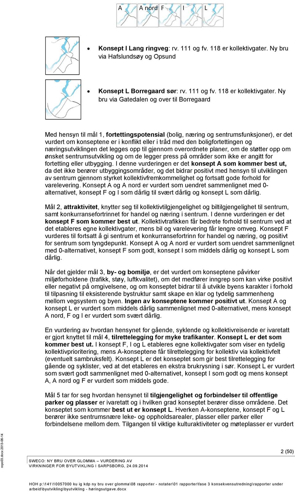 Ny bru via Gatedalen og over til Borregaard Med hensyn til mål 1, fortettingspotensial (bolig, næring og sentrumsfunksjoner), er det vurdert om konseptene er i konflikt eller i tråd med den